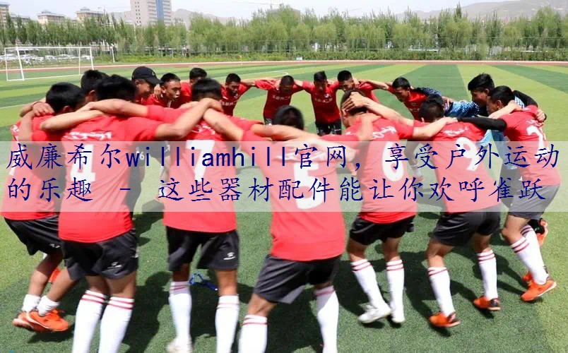 享受户外运动的乐趣 – 这些器材配件能让你欢呼雀跃